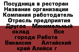 Посудница в ресторан › Название организации ­ Компания-работодатель › Отрасль предприятия ­ Другое › Минимальный оклад ­ 15 000 - Все города Работа » Вакансии   . Алтайский край,Алейск г.